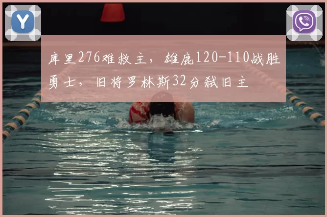 库里276难救主,雄鹿120-110战胜勇士,旧将罗林斯32分弑旧主