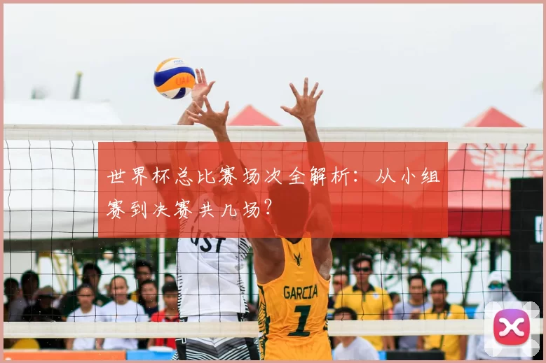 世界杯总比赛场次全解析：从小组赛到决赛共几场？