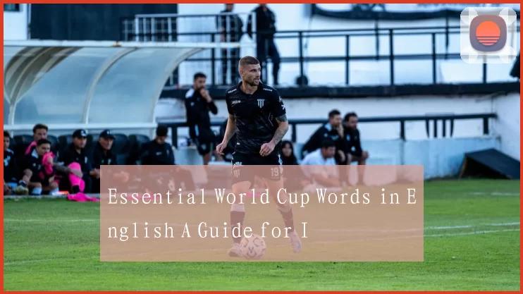 Essential World Cup Words in English A Guide for I