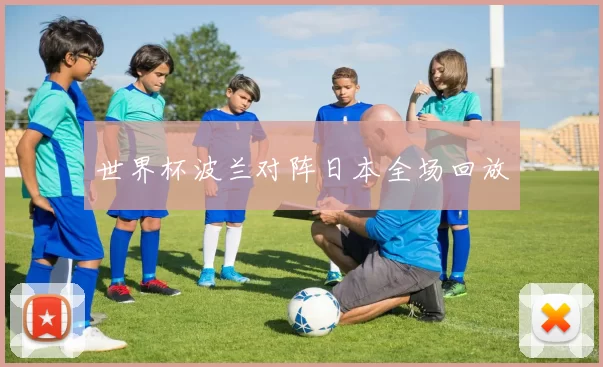 世界杯波兰对阵日本全场回放