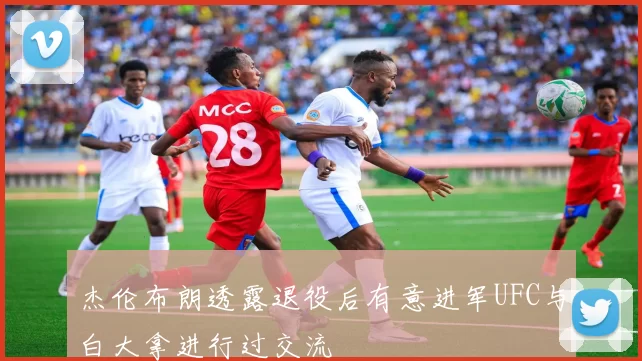 杰伦布朗透露退役后有意进军UFC与白大拿进行过交流