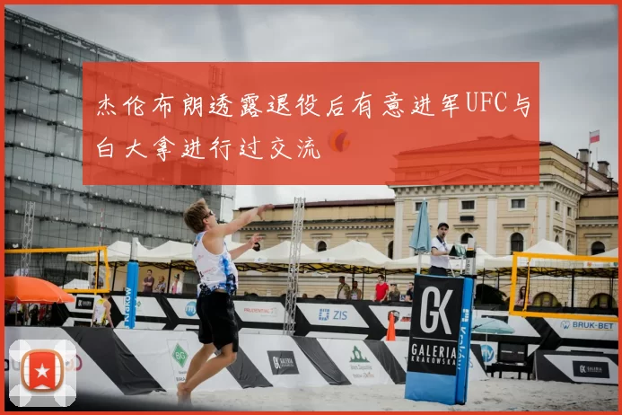 杰伦布朗透露退役后有意进军UFC与白大拿进行过交流