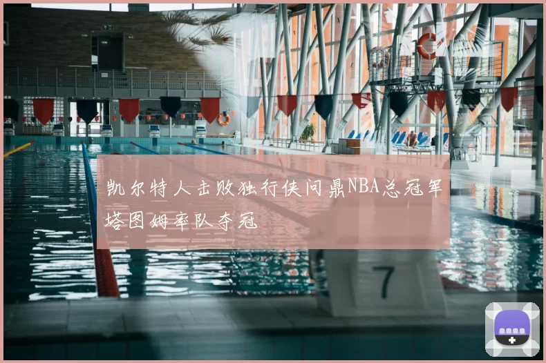 凯尔特人击败独行侠问鼎NBA总冠军塔图姆率队夺冠