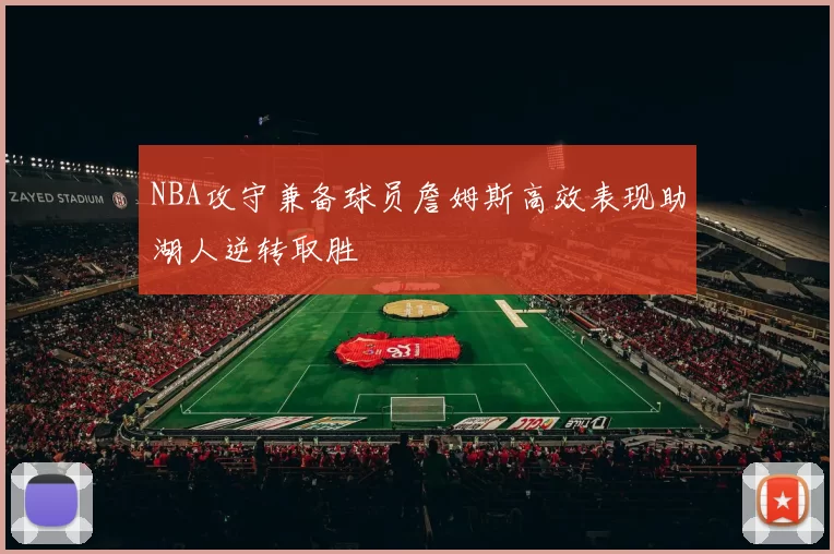 NBA攻守兼备球员詹姆斯高效表现助湖人逆转取胜