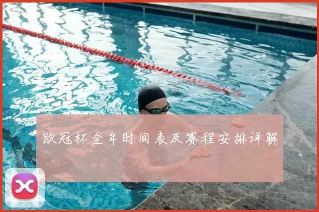 欧冠杯全年时间表及赛程安排详解