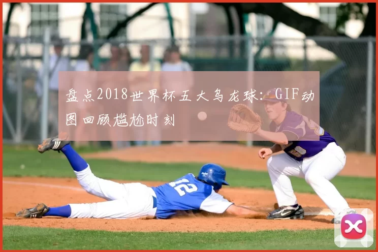 盘点2018世界杯五大乌龙球:GIF动图回顾尴尬时刻