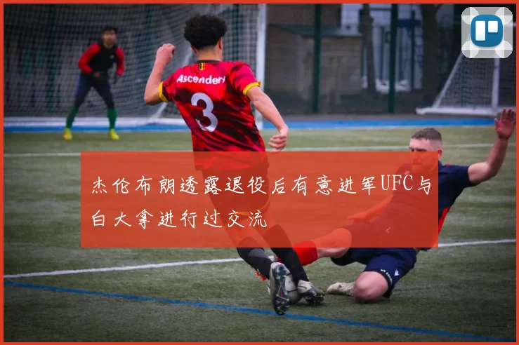 杰伦布朗透露退役后有意进军UFC与白大拿进行过交流