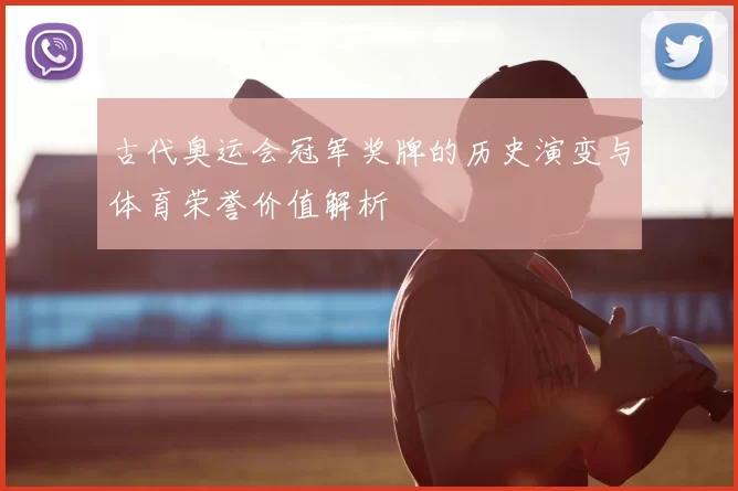 古代奥运会冠军奖牌的历史演变与体育荣誉价值解析